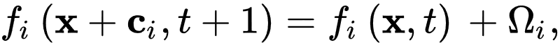 f_{i} \left( \mathbf{x} + \mathbf{c}_{i} , t + 1 \right) =
 f_{i} \left(\mathbf{x} , t \right) \,
 + \Omega_{i},
